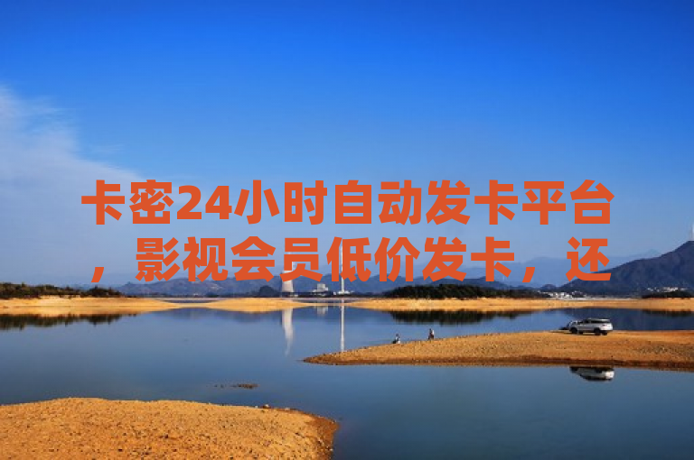 卡密24小时自动发卡平台，影视会员低价发卡，还有qq业务及抖音点赞秒在线服务。