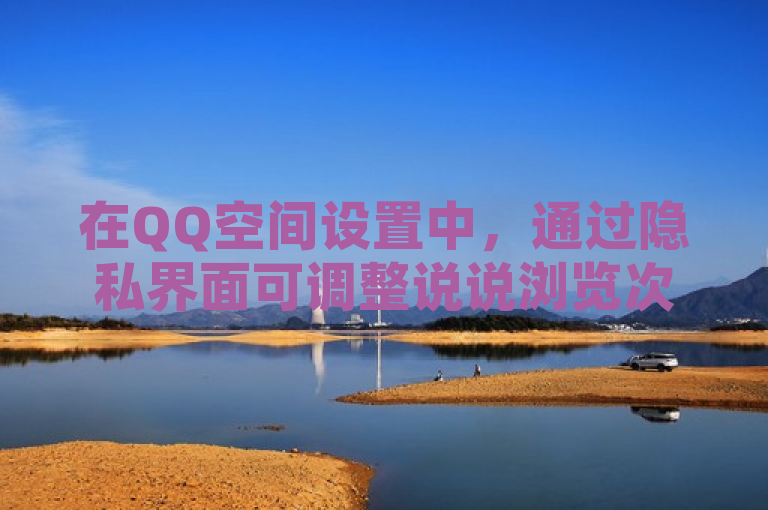 在QQ空间设置中，通过隐私界面可调整说说浏览次数的显示权限。