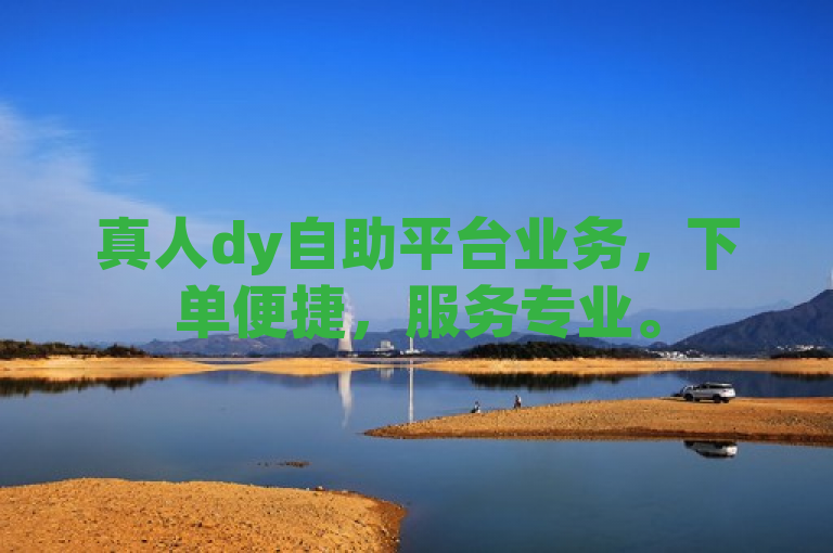 真人dy自助平台业务，下单便捷，服务专业。
