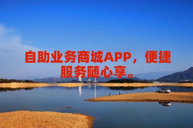 自助业务商城APP，便捷服务随心享。
