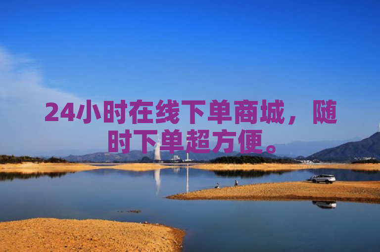 24小时在线下单商城，随时下单超方便。
