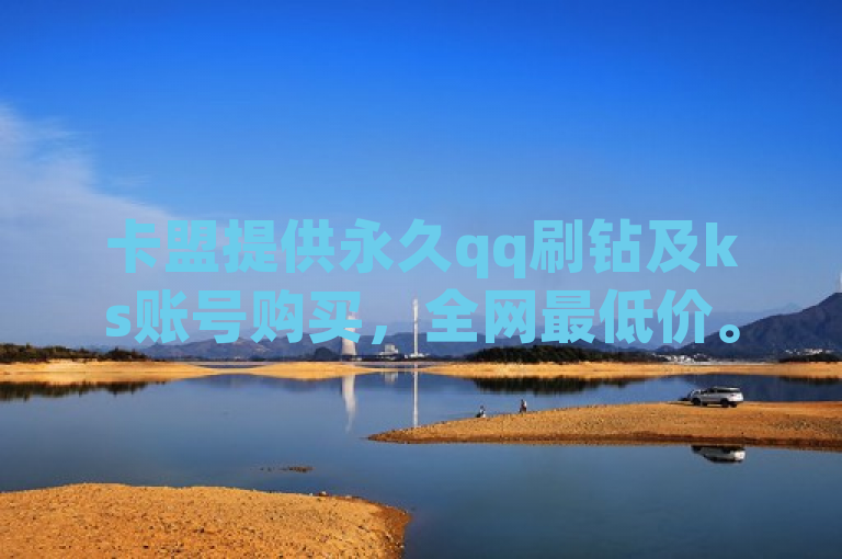 卡盟提供永久qq刷钻及ks账号购买，全网最低价。