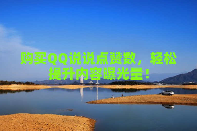 购买QQ说说点赞数，轻松提升内容曝光量！
