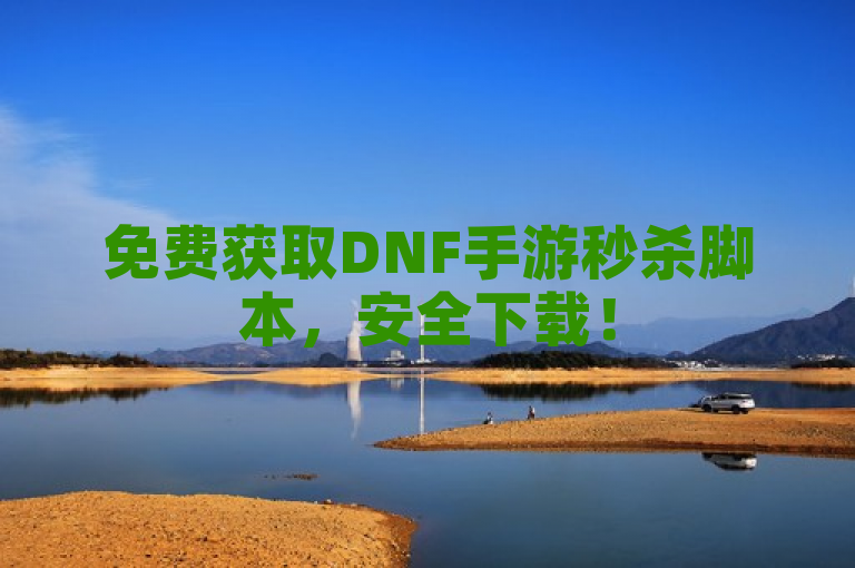 免费获取DNF手游秒杀脚本，安全下载！