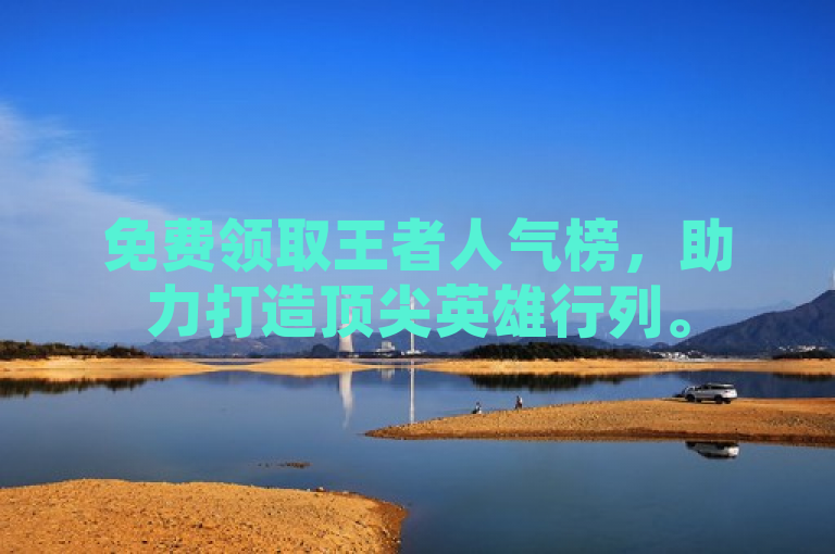 免费领取王者人气榜，助力打造顶尖英雄行列。