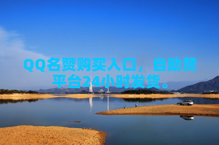 QQ名赞购买入口，自助赞平台24小时发货。