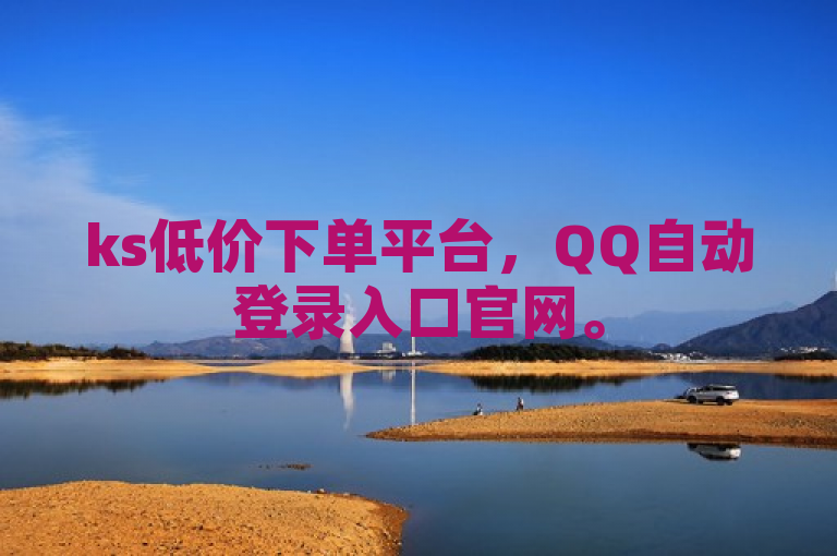 ks低价下单平台，QQ自动登录入口官网。