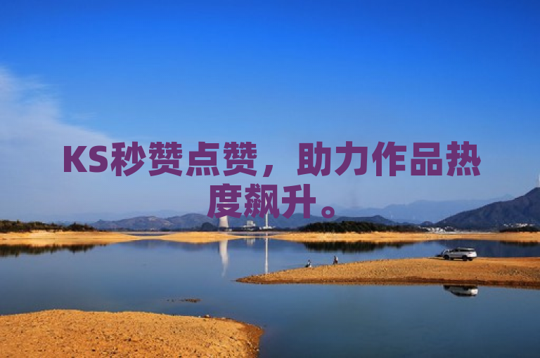 KS秒赞点赞，助力作品热度飙升。