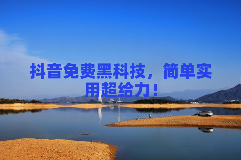 抖音免费黑科技，简单实用超给力！