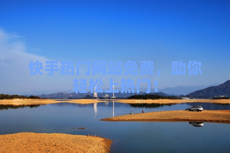 快手热门网站免费，助你轻松上热门！