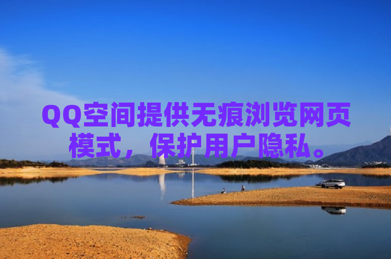 QQ空间提供无痕浏览网页模式，保护用户隐私。
