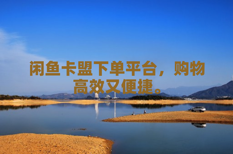 闲鱼卡盟下单平台，购物高效又便捷。