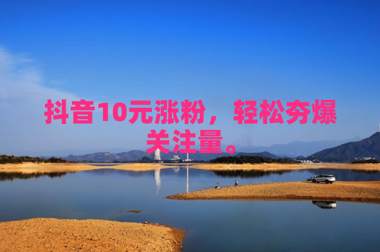 抖音10元涨粉，轻松夯爆关注量。