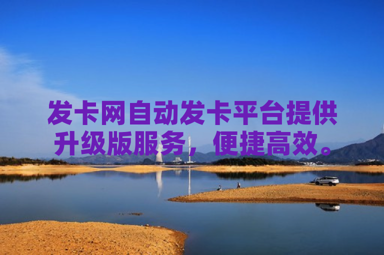 发卡网自动发卡平台提供升级版服务，便捷高效。