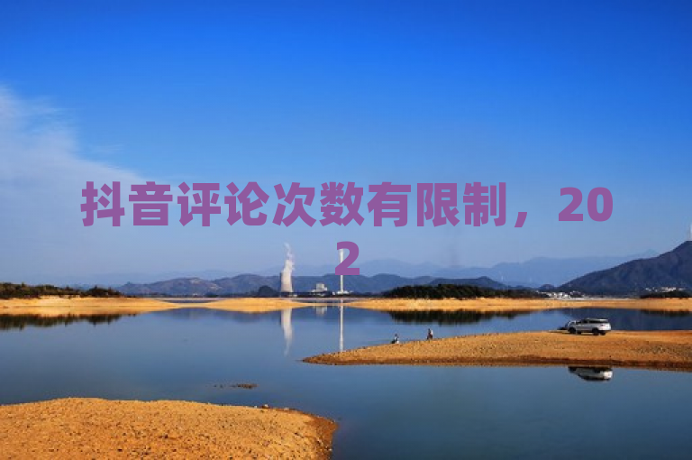 抖音评论次数有限制，2025快了解！
