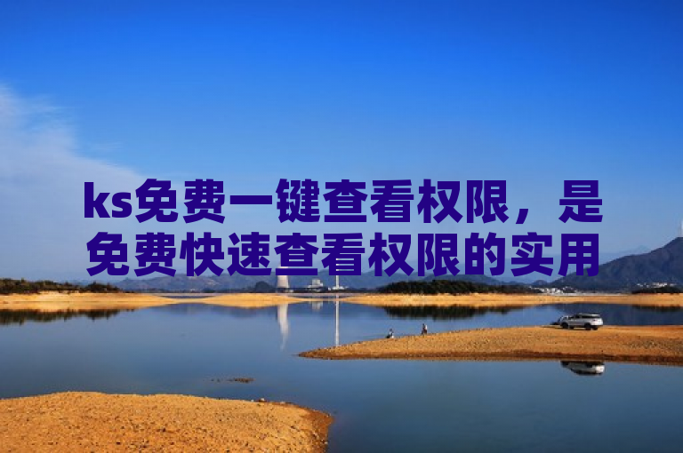 ks免费一键查看权限，是免费快速查看权限的实用神器。