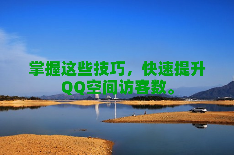 掌握这些技巧，快速提升QQ空间访客数。