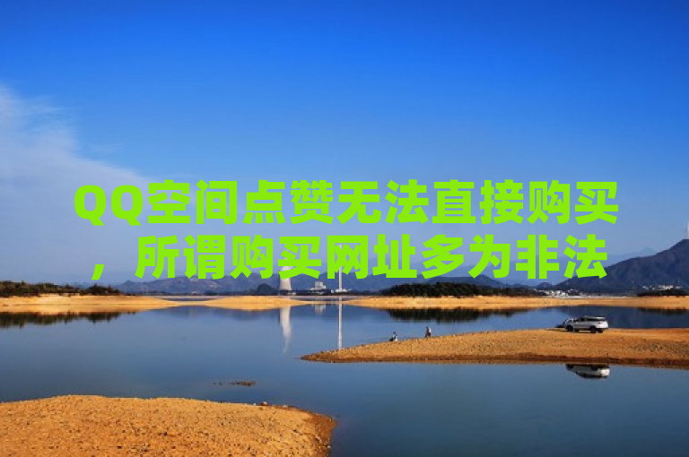 QQ空间点赞无法直接购买，所谓购买网址多为非法或违规平台。