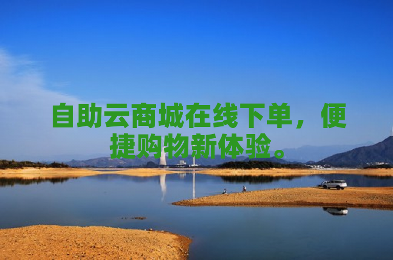 自助云商城在线下单，便捷购物新体验。