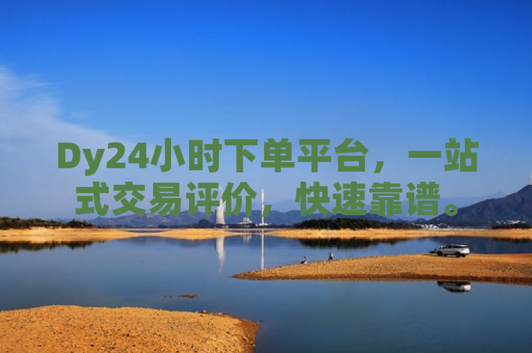 Dy24小时下单平台，一站式交易评价，快速靠谱。