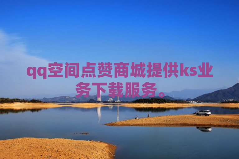 qq空间点赞商城提供ks业务下载服务。