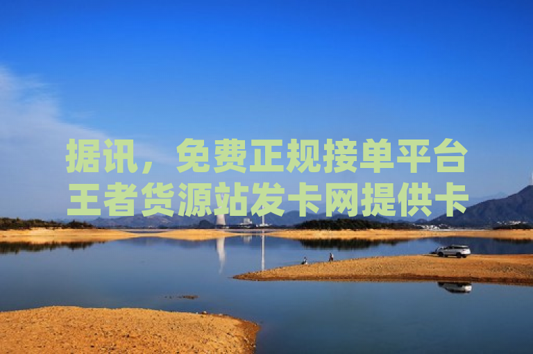 据讯，免费正规接单平台王者货源站发卡网提供卡盟QQ业务及dy自助下单软件。