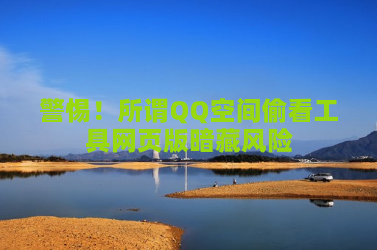 警惕！所谓QQ空间偷看工具网页版暗藏风险