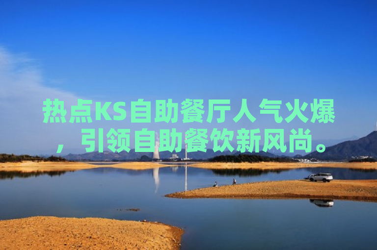 热点KS自助餐厅人气火爆，引领自助餐饮新风尚。