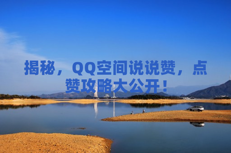 揭秘，QQ空间说说赞，点赞攻略大公开！