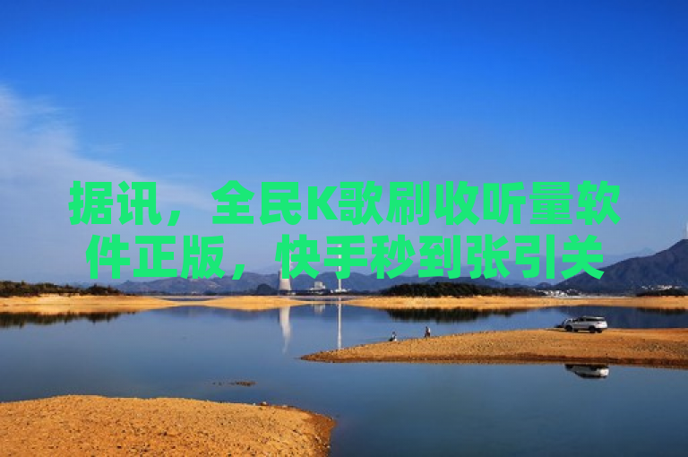 据讯，全民K歌刷收听量软件正版，快手秒到张引关注。