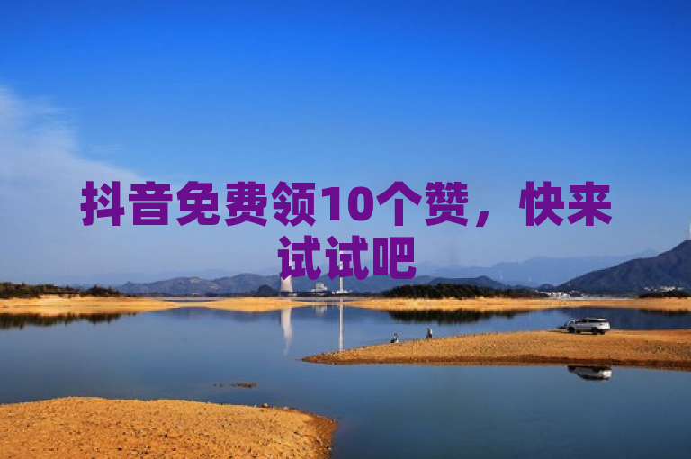 抖音免费领10个赞，快来试试吧