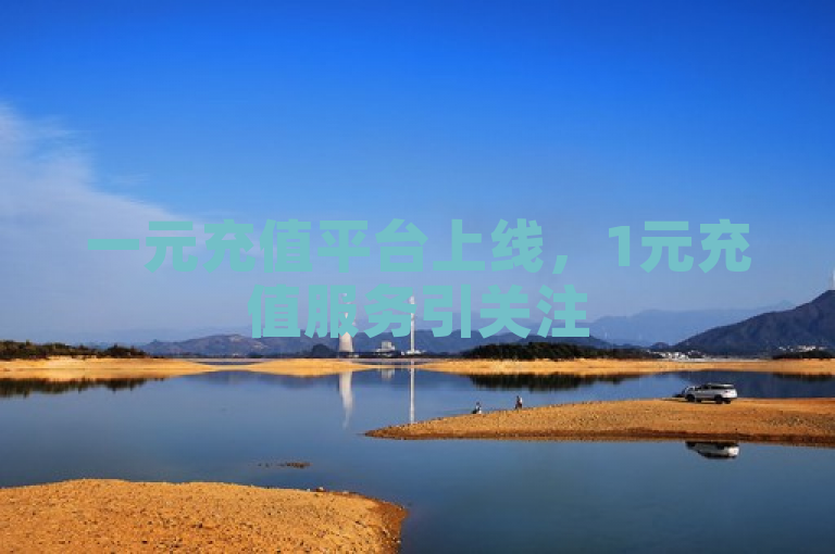 一元充值平台上线，1元充值服务引关注