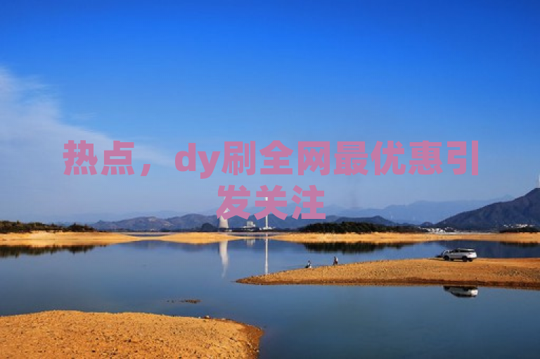热点，dy刷全网最优惠引发关注