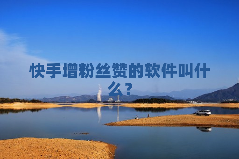 快手增粉丝赞的软件叫什么？