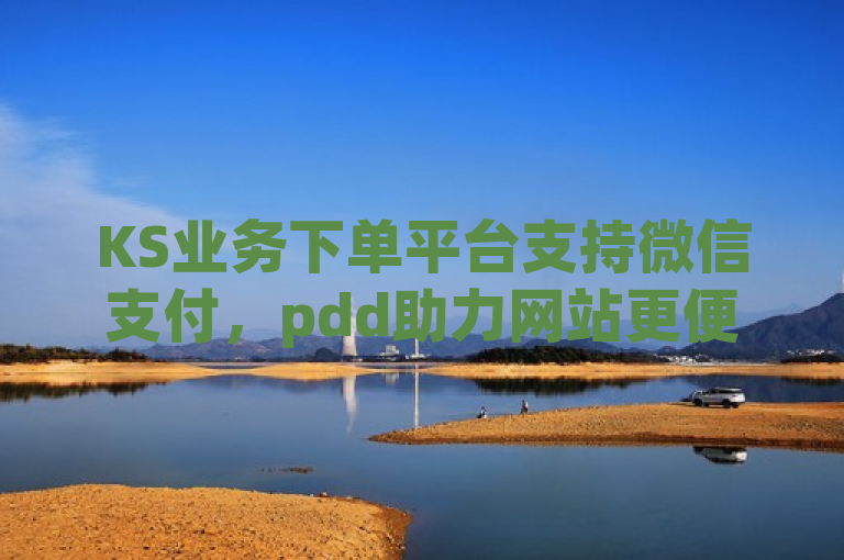 KS业务下单平台支持微信支付，pdd助力网站更便捷。