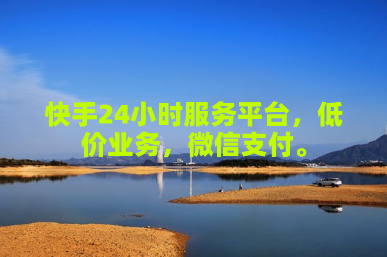 快手24小时服务平台，低价业务，微信支付。