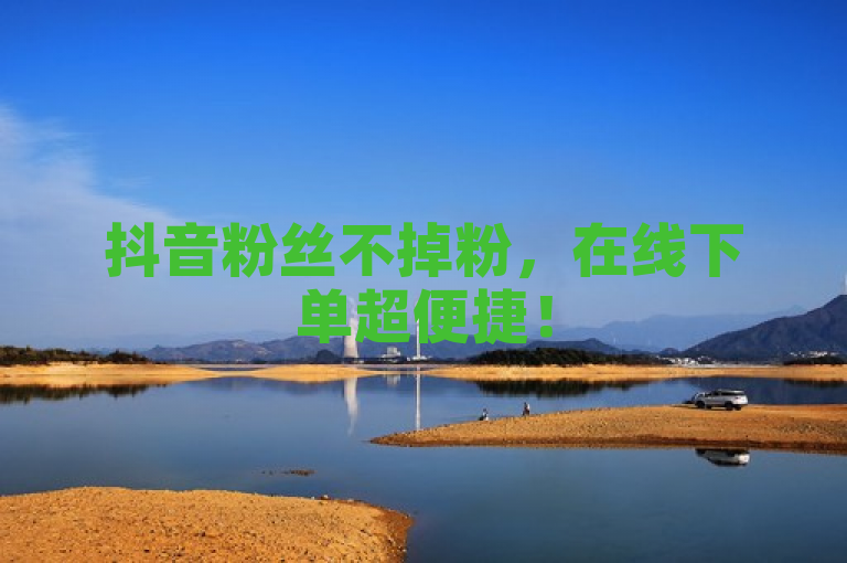 抖音粉丝不掉粉，在线下单超便捷！