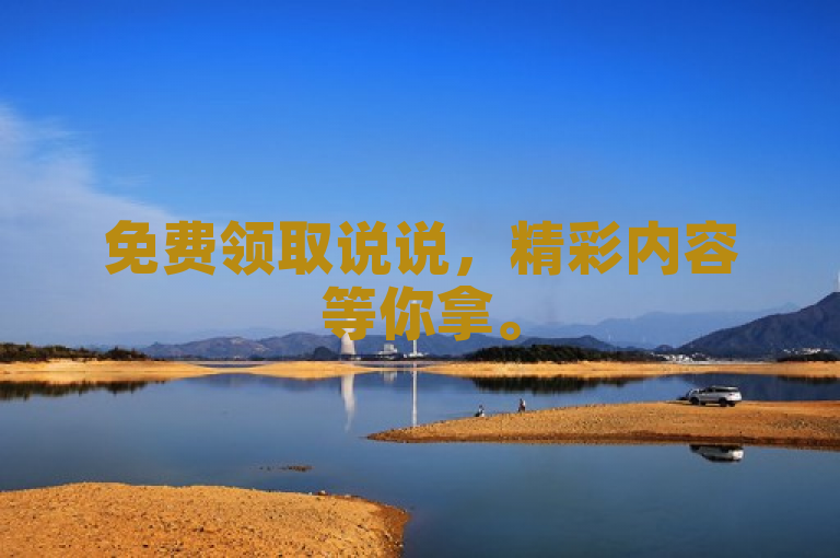 免费领取说说，精彩内容等你拿。