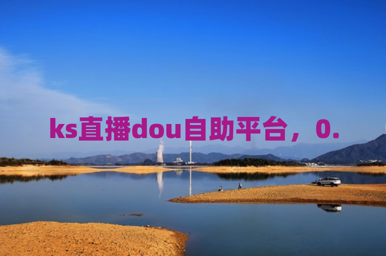 ks直播dou自助平台，0.5自助下单，QQ24小时自助下单全网最低价。