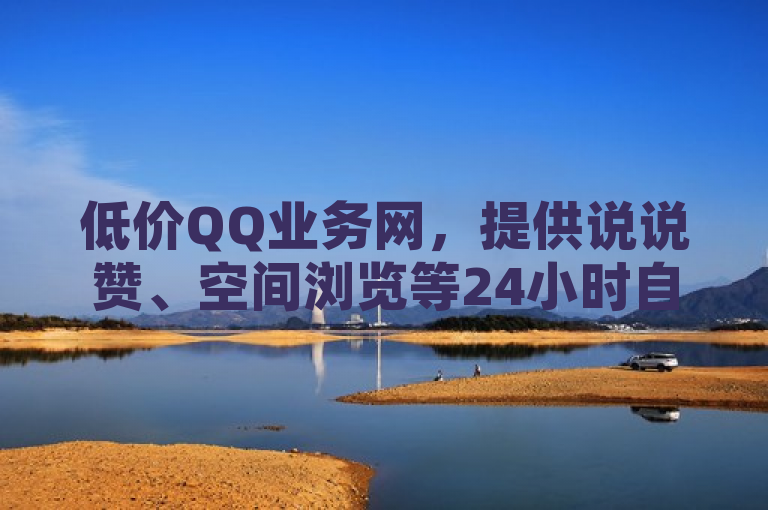 低价QQ业务网，提供说说赞、空间浏览等24小时自助下单服务。