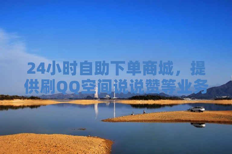 24小时自助下单商城，提供刷QQ空间说说赞等业务。