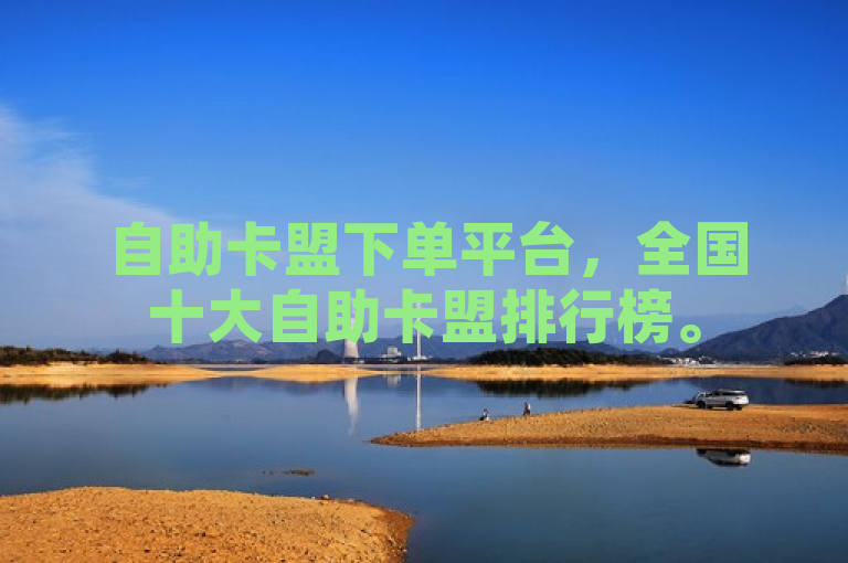 自助卡盟下单平台，全国十大自助卡盟排行榜。