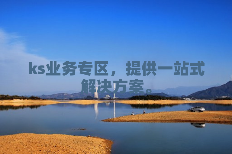 ks业务专区，提供一站式解决方案。
