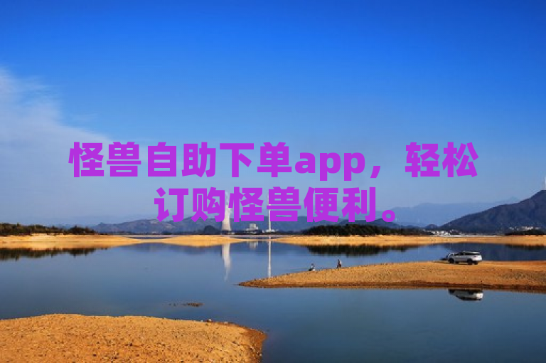怪兽自助下单app，轻松订购怪兽便利。