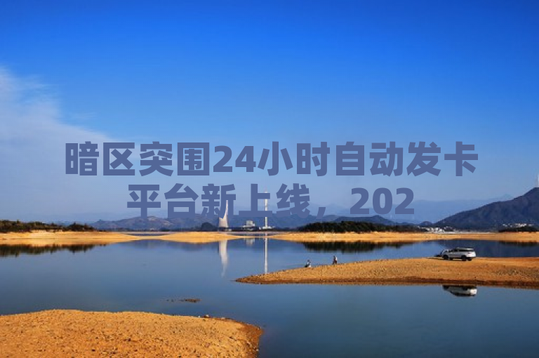 暗区突围24小时自动发卡平台新上线，2025必学，快来体验！