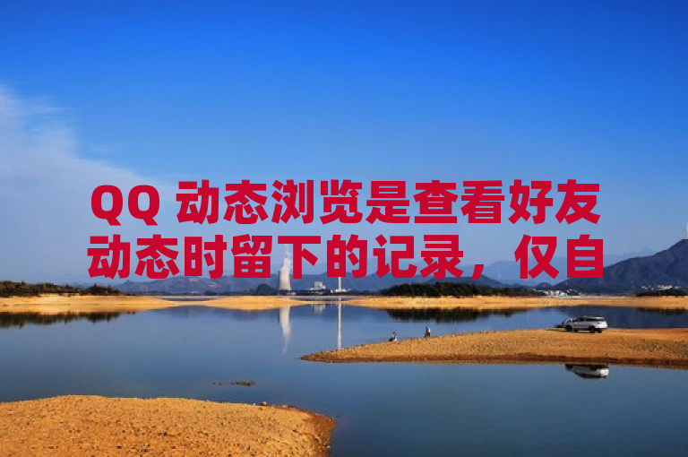 QQ 动态浏览是查看好友动态时留下的记录，仅自己可见；访问则是进入对方空间主页，访客记录中会显示。