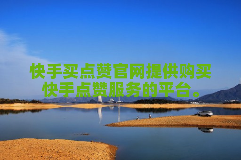 快手买点赞官网提供购买快手点赞服务的平台。