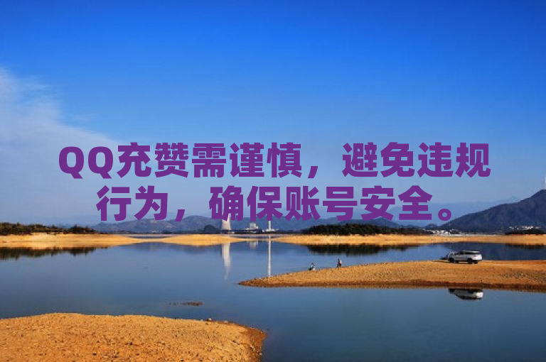 QQ充赞需谨慎，避免违规行为，确保账号安全。