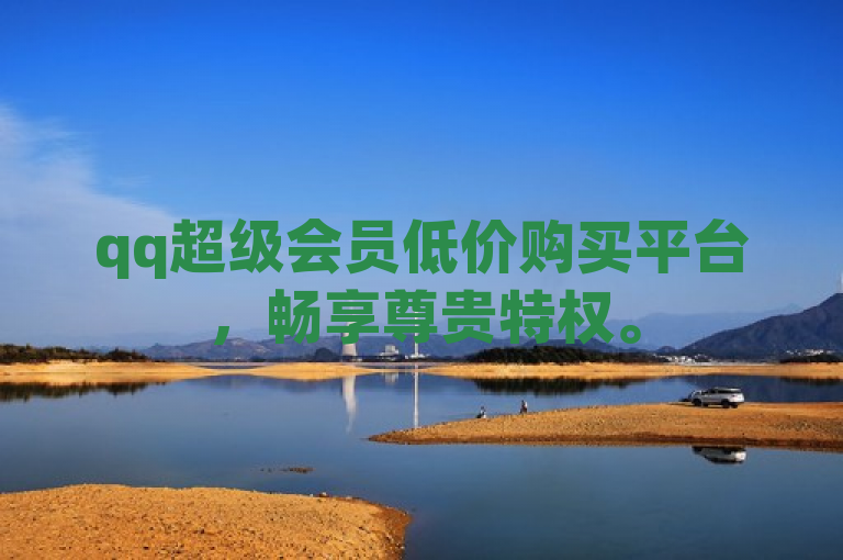 qq超级会员低价购买平台，畅享尊贵特权。