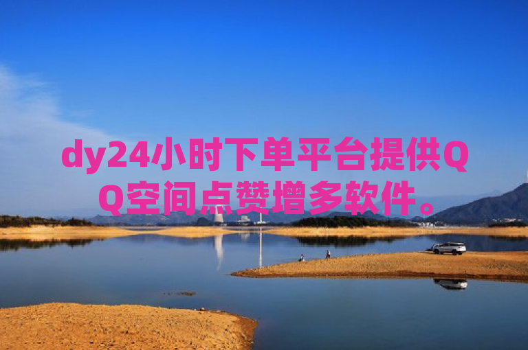 dy24小时下单平台提供QQ空间点赞增多软件。